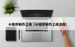 长宁小程序制作上线（小程序制作上线流程）