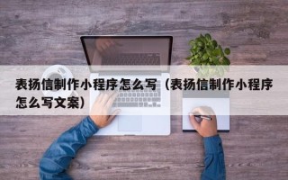 长宁表扬信制作小程序怎么写（表扬信制作小程序怎么写文案）