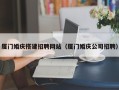 长宁厦门婚庆搭建招聘网站（厦门婚庆公司招聘）