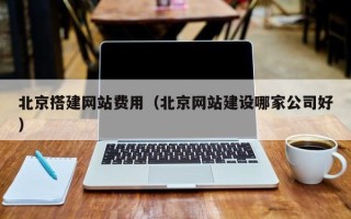 长宁北京搭建网站费用（北京网站建设哪家公司好）