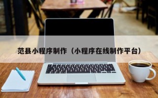 长宁范县小程序制作（小程序在线制作平台）